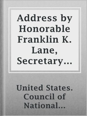 Address by Honorable Franklin K. Lane, Secretary of the Interior at Conference of Regional Chairmen of the Highway Transport Committee Council of National Defense - ebook